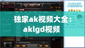独家ak视频大全：aklgd视频 