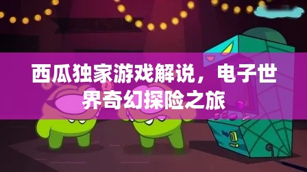 西瓜独家游戏解说，电子世界奇幻探险之旅