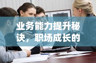 业务能力提升秘诀，职场成长的核心驱动力揭秘！