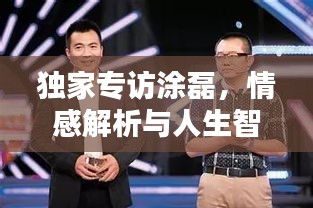 独家专访涂磊，情感解析与人生智慧深度探讨