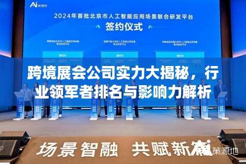 跨境展会公司实力大揭秘，行业领军者排名与影响力解析