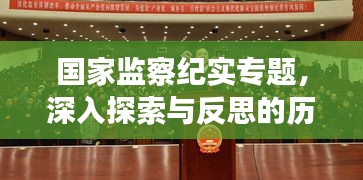 国家监察纪实专题，深入探索与反思的历程揭秘