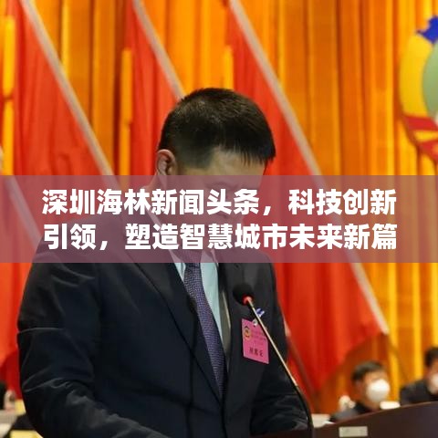 深圳海林新闻头条，科技创新引领，塑造智慧城市未来新篇章