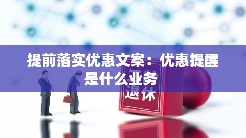 提前落实优惠文案：优惠提醒是什么业务 