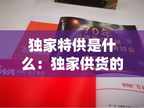 独家特供是什么：独家供货的优缺点 