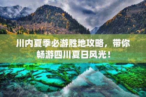 川内夏季必游胜地攻略，带你畅游四川夏日风光！