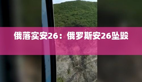 俄落实安26：俄罗斯安26坠毁 