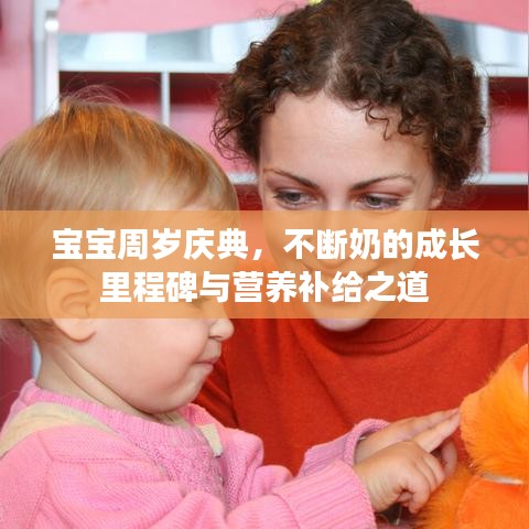 宝宝周岁庆典，不断奶的成长里程碑与营养补给之道
