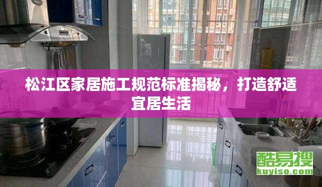 松江区家居施工规范标准揭秘，打造舒适宜居生活