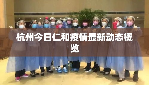 杭州今日仁和疫情最新动态概览