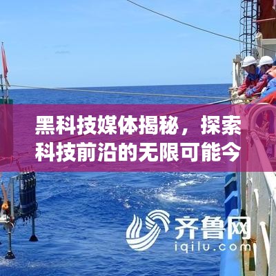 黑科技媒体揭秘，探索科技前沿的无限可能今日推荐最新进展
