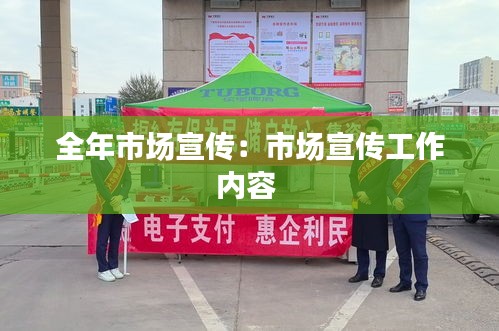 全年市场宣传：市场宣传工作内容 