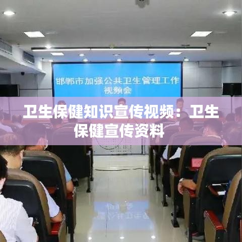 卫生保健知识宣传视频：卫生保健宣传资料 