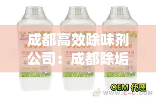 成都高效除味剂公司：成都除垢剂厂 