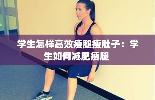 学生怎样高效瘦腿瘦肚子：学生如何减肥瘦腿 