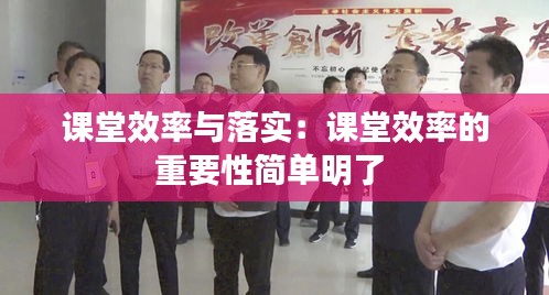 课堂效率与落实：课堂效率的重要性简单明了 