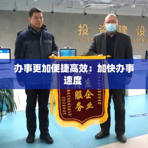 办事更加便捷高效：加快办事速度 