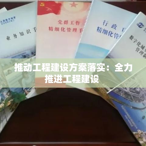 推动工程建设方案落实：全力推进工程建设 