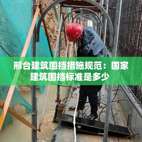 邢台建筑围挡措施规范：国家建筑围挡标准是多少 