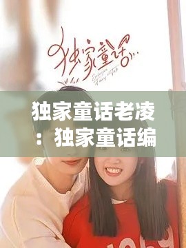 独家童话老凌：独家童话编剧 