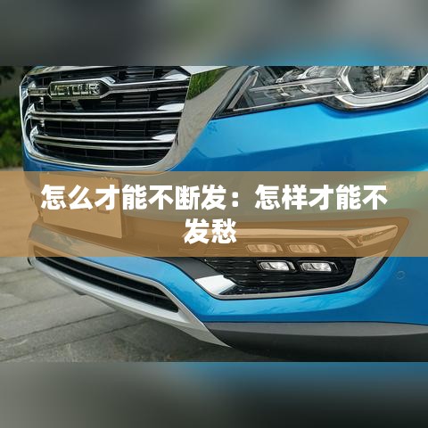 怎么才能不断发：怎样才能不发愁 