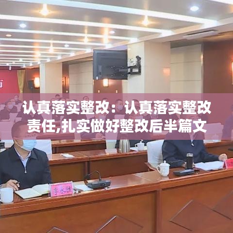 认真落实整改：认真落实整改责任,扎实做好整改后半篇文章 
