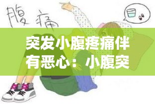 突发小腹疼痛伴有恶心：小腹突然疼痛还有点恶心 