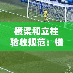 横梁和立柱验收规范：横梁 立柱 
