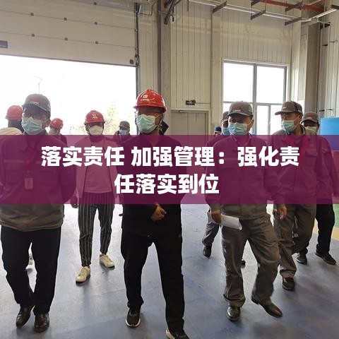 落实责任 加强管理：强化责任落实到位 
