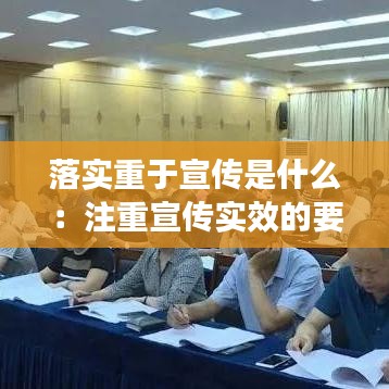 落实重于宣传是什么：注重宣传实效的要求 