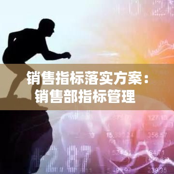 销售指标落实方案：销售部指标管理 
