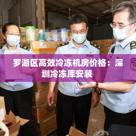 罗湖区高效冷冻机房价格：深圳冷冻库安装 