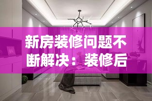 新房装修问题不断解决：装修后问题不断 