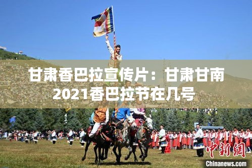 甘肃香巴拉宣传片：甘肃甘南2021香巴拉节在几号 