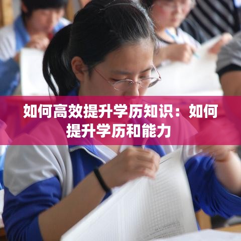 如何高效提升学历知识：如何提升学历和能力 