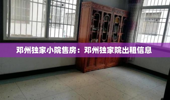 邓州独家小院售房：邓州独家院出租信息 