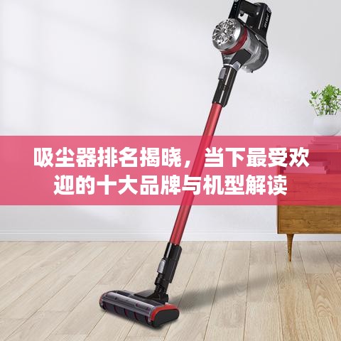 吸尘器排名揭晓，当下最受欢迎的十大品牌与机型解读