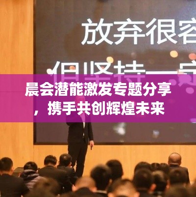 晨会潜能激发专题分享，携手共创辉煌未来