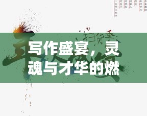 写作盛宴，灵魂与才华的燃烧，文字激荡之旅开启！