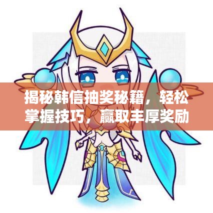 揭秘韩信抽奖秘籍，轻松掌握技巧，赢取丰厚奖励！