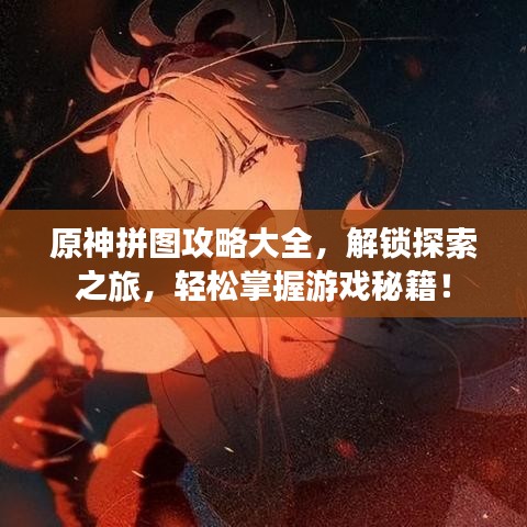 原神拼图攻略大全，解锁探索之旅，轻松掌握游戏秘籍！