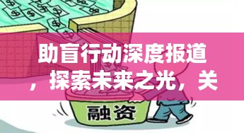 助盲行动深度报道，探索未来之光，关爱视障群体