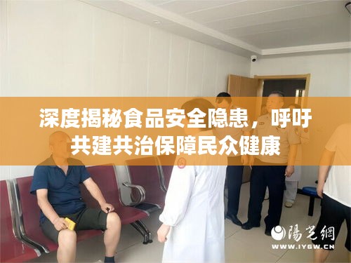 深度揭秘食品安全隐患，呼吁共建共治保障民众健康