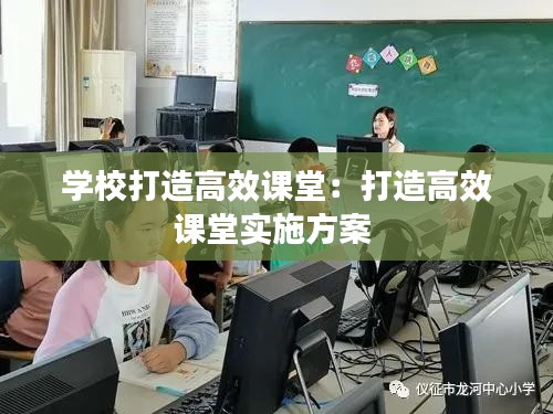 学校打造高效课堂：打造高效课堂实施方案 