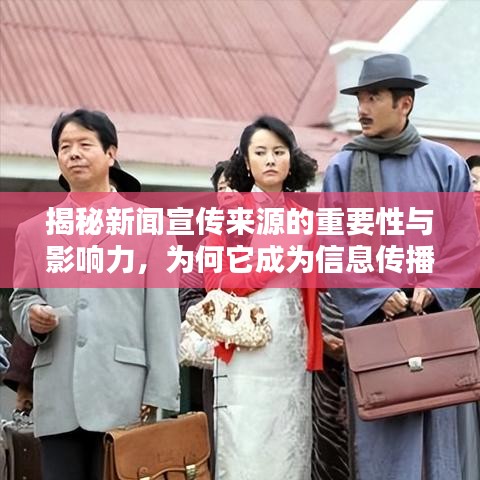 揭秘新闻宣传来源的重要性与影响力，为何它成为信息传播的核心？