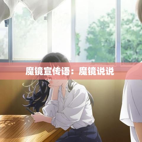 魔镜宣传语：魔镜说说 