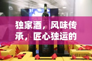 独家酒，风味传承，匠心独运的融合之道