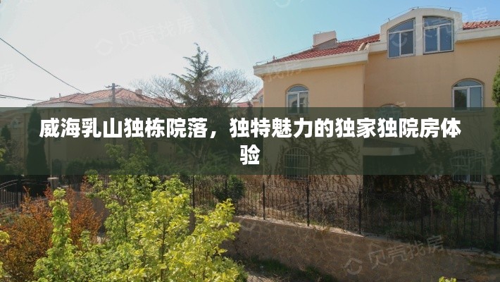 威海乳山独栋院落，独特魅力的独家独院房体验