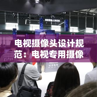 电视摄像头设计规范：电视专用摄像头 