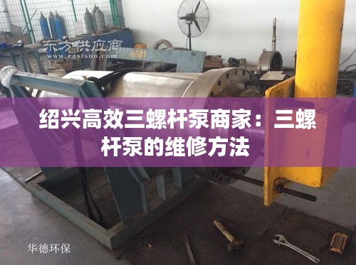绍兴高效三螺杆泵商家：三螺杆泵的维修方法 